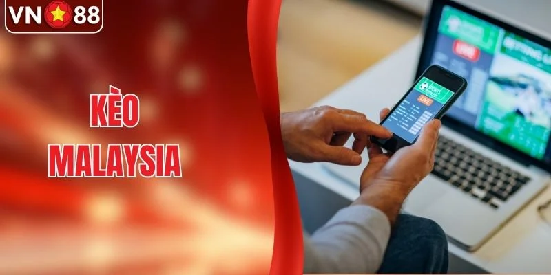 Kèo Malaysia Và Cách Áp Dụng Hiệu Quả Tại Nhà Cái VN88