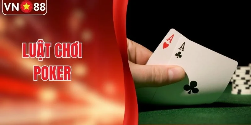 Luật Chơi Poker Chuẩn Dành Cho Người Chơi Tại VN88