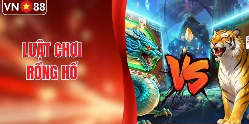 Luật Chơi Rồng Hổ Chi Tiết Dành Cho Newbie Từ VN88